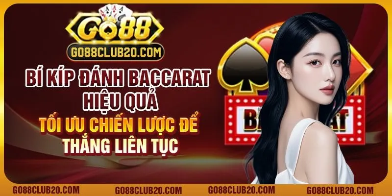 Bí kíp đánh Baccarat hiệu quả: Tối ưu chiến lược để thắng liên tục