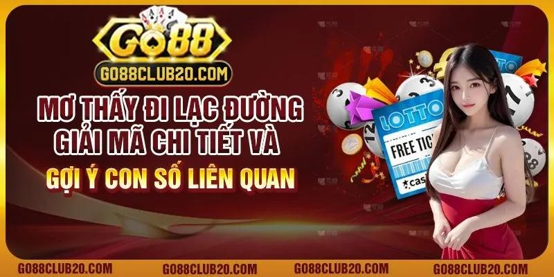 Mơ thấy đi lạc đường: Giải mã chi tiết và gợi ý con số liên quan