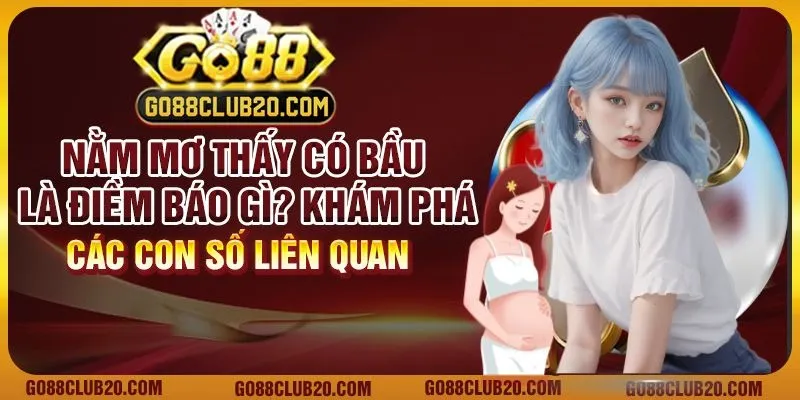 Nằm mơ thấy có bầu là điềm báo gì? Khám phá các con số liên quan