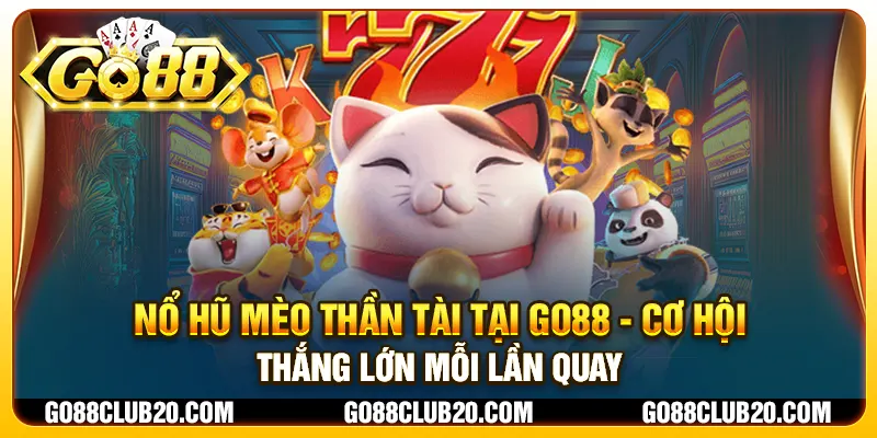 Nổ Hũ Mèo Thần Tài tại Go88 - Cơ hội thắng lớn mỗi lần quay