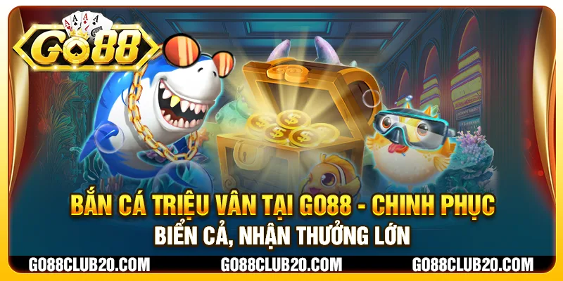 Bắn cá Triệu Vân tại Go88 - Chinh phục biển cả, nhận thưởng lớn