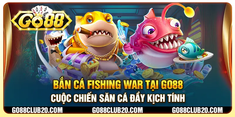 Bắn cá Fishing War tại Go88 - Cuộc chiến săn cá đầy kịch tính