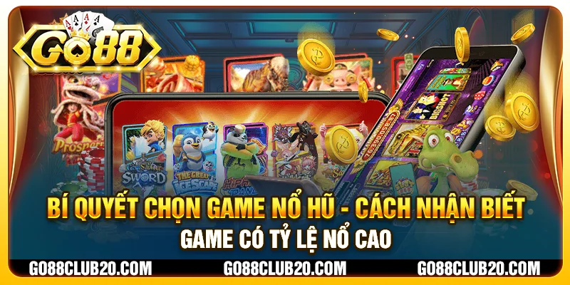 Bí quyết chọn game nổ hũ - Cách nhận biết game có tỷ lệ nổ cao