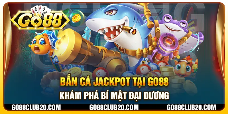 Bắn cá Jackpot tại Go88 - Khám phá bí mật đại dương