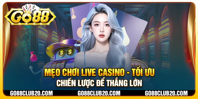 Mẹo chơi Live Casino - Tối ưu chiến lược để thắng lớn