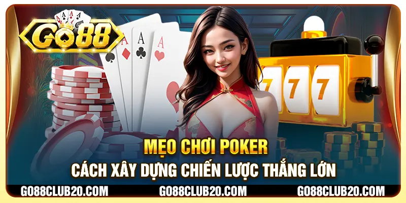 Mẹo chơi poker - Cách xây dựng chiến lược thắng lớn