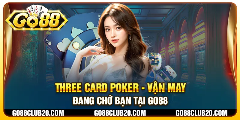 Three Card Poker - Vận may đang chờ bạn tại Go88