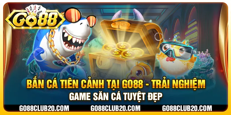 Bắn cá tiên cảnh tại Go88 - Trải nghiệm game săn cá tuyệt đẹp