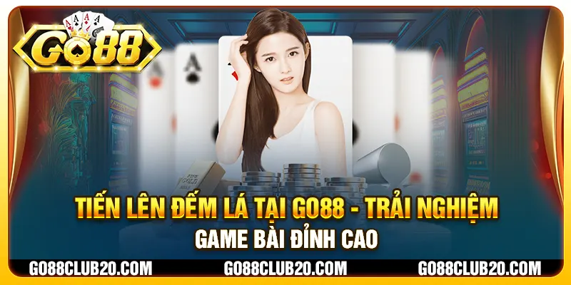 Tìm hiểu về game bài tiến lên đếm lá tại Go88