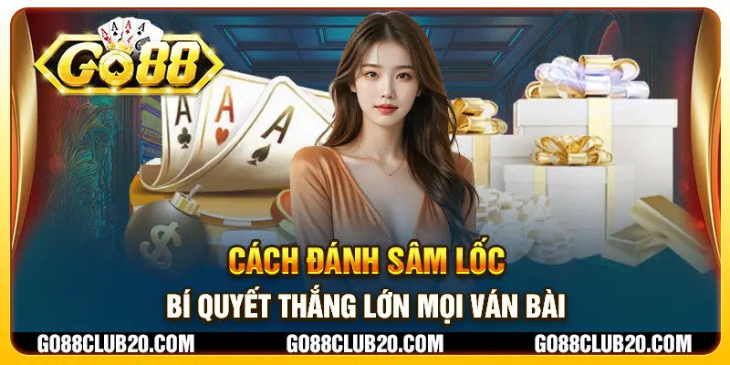 Cách đánh Sâm Lốc - Bí quyết thắng lớn mọi ván bài