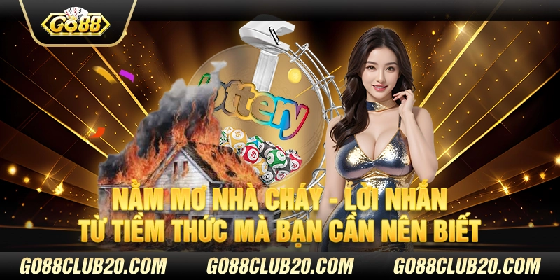 Nằm mơ nhà cháy - Lời nhắn từ tiềm thức mà bạn cần nên biết