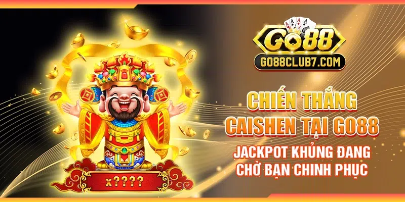 Chiến Thắng Caishen tại Go88 - Jackpot khủng đang chờ bạn chinh phục