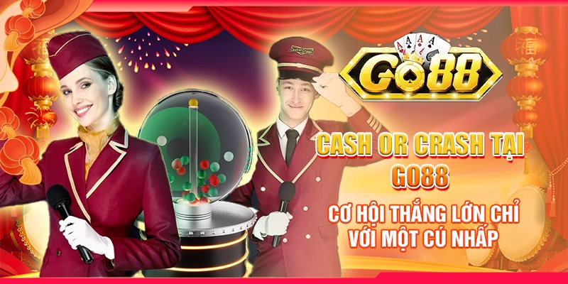 Cash or Crash tại Go88 - Cơ hội thắng lớn chỉ với một cú nhấp