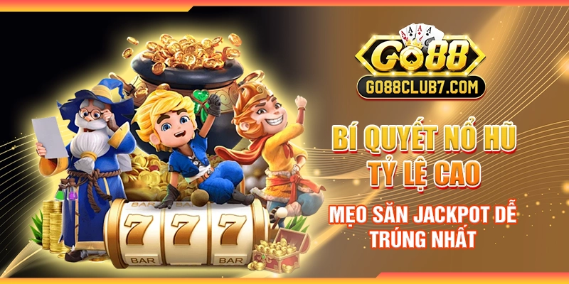 Bí quyết nổ hũ tỷ lệ cao - Mẹo săn jackpot dễ trúng nhất