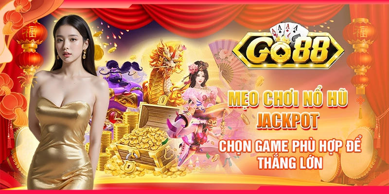 Mẹo chơi nổ hũ jackpot - Chọn game phù hợp để thắng lớn