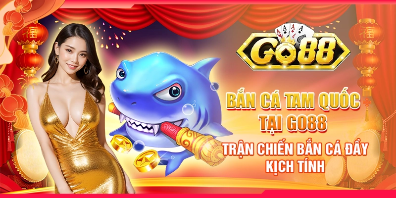 Bắn Cá Tam Quốc tại Go88 - Trận chiến bắn cá đầy kịch tính